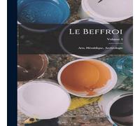 Anonymous Le Beffroi: Arts, Heraldique, Archeologie; Volume 4 Paperback Book Anonymous Multicolor