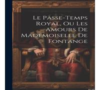 Anonymous Le Passe-temps Royal, Ou Les Amours De Mademoiselle De Fontange in White Anonymous White