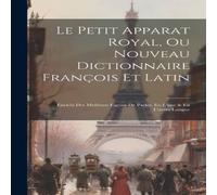 Anonymous Le Petit Apparat Royal, Ou Nouveau Dictionnaire Francois Et Latin: Anonymous Multicolor