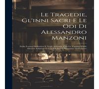 Anonymous Le Tragedie, Gl'inni Sacri E Le Odi Di Alessandro Manzoni: Nella Anonymous Multicolor