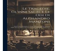 Anonymous Le Tragedie, Gl'inni Sacri E Le Odi Di Alessandro Manzoni: Nella Anonymous Multicolor