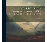 Anonymous Le Vicomte De Bragelonne, Ou Dix Ans Plus Tard: Complement Des in White Anonymous White