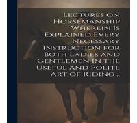 Anonymous Lectures on Horsemanship Wherein is Explained Every Necessary Anonymous Multicolor