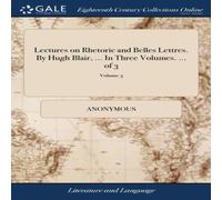 Anonymous Lectures on Rhetoric & Belles Lettres. By Hugh Blair, ... In Anonymous Multicolor