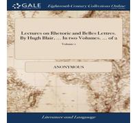 Anonymous Lectures on Rhetoric & Belles Lettres. By Hugh Blair, ... In two Anonymous Multicolor