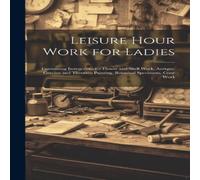 Anonymous Leisure Hour Work for : Containing Instructions for Flower in White Anonymous White