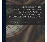 Anonymous Lessons & Practical Notes On Steam, the Steam Engine in White Anonymous White