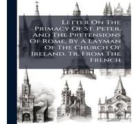 Anonymous Letter On The Primacy Of St. Peter, & The Pretensions Of Rome Anonymous Multicolor