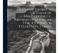 Anonymous Letters From a Chinese Magistrate. Reprinted From the Peking in White Anonymous White
