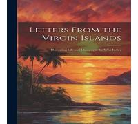 Anonymous Letters From the Virgin Islands: Illustrating Life & Manners in in White Anonymous White
