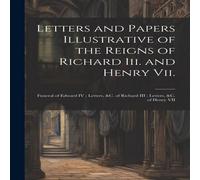 Anonymous Letters & Papers Illustrative of the Reigns of Richard Iii. and Anonymous Multicolor