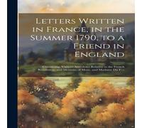 Anonymous Letters Written in France, in the Summer 1790, to a Friend in Anonymous Multicolor
