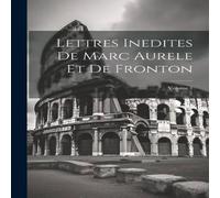 Anonymous Lettres Inedites De Marc Aurele Et De Fronton; Volume 1 Paperback Book Anonymous Multicolor