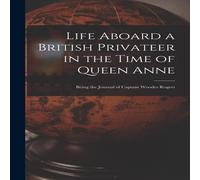 Anonymous Life Aboard a British Privateer in the Time of Queen Anne: Being Anonymous Multicolor
