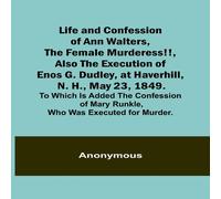 Anonymous Life & Confession of Ann Walters, the Female Murderess, Also Anonymous Multicolor