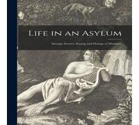 Anonymous Life in an Asylum: Strange Stories, Saying & Doings of Madmen Anonymous Multicolor