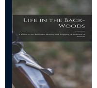 Anonymous Life in the Back-woods: A Guide to the Successful Hunting and in White Anonymous White