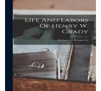 Anonymous Life & Labors Of Henry W. Grady: His Speeches, Writings, Etc Anonymous Multicolor