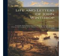 Anonymous Life & Letters of John Winthrop: From His Embarkation for New in White Anonymous White