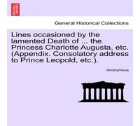 Anonymous Lines occasioned by the lamented Death of ... the Princess Anonymous Multicolor