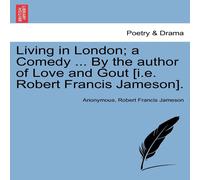 Anonymous Living in London; a Comedy ... By the author of Love & Gout Anonymous Multicolor