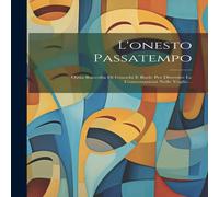Anonymous L'onesto Passatempo: Ossia Raccolta Di Giuochi E Burle Per Anonymous Multicolor