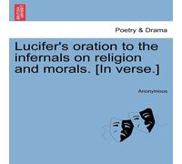Anonymous Lucifer's oration to the infernals on religion & morals. [In Anonymous Multicolor