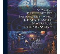 Anonymous Magic, Pretended Miracles, & Remarkable Natural Phenomena Anonymous Multicolor