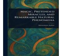 Anonymous Magic, Pretended Miracles, & Remarkable Natural Phenomena Anonymous Multicolor