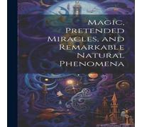 Anonymous Magic, Pretended Miracles, & Remarkable Natural Phenomena Anonymous Multicolor