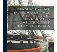 Anonymous MANAGEMENT FUNDAMENTALS A GUIDE FOR SENIOR & MASTER CHIEF PETTY Anonymous Multicolor