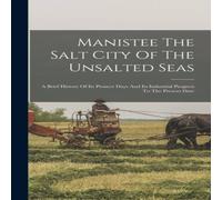 Anonymous Manistee The Salt City Of The Unsalted Seas: A Brief History Of Anonymous Multicolor