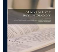 Anonymous Manual of Mythology: Greek & Roman, Norse & Old German, Hindoo Anonymous Multicolor