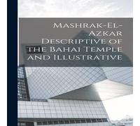 Anonymous Mashrak-el-Azkar Descriptive of the Bahai Temple & Illustrative Anonymous Multicolor