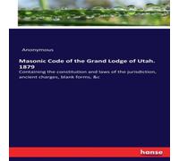 Anonymous Masonic Code of the Grand Lodge of Utah. 1879:Containing the Anonymous Multicolor