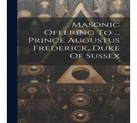 Anonymous Masonic Offering To ... Prince Augustus Frederick, Duke Of Sussex Anonymous Multicolor