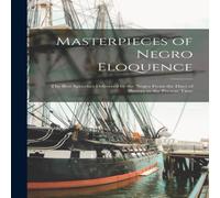 Anonymous Masterpieces of Negro Eloquence: The Best Speeches Delivered by Anonymous Multicolor