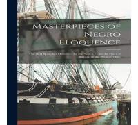 Anonymous Masterpieces of Negro Eloquence: The Best Speeches Delivered by in White Anonymous White