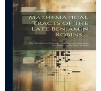 Anonymous Mathematical Tracts of the Late Benjamin Robins ...: New in White Anonymous White