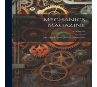 Anonymous Mechanics Magazine: Museum, Register, Journal, & Gazette; Volume Anonymous Multicolor