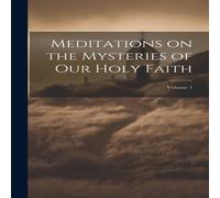 Anonymous Meditations on the Mysteries of our Holy Faith; Volume 1 Hardcover Anonymous Multicolor