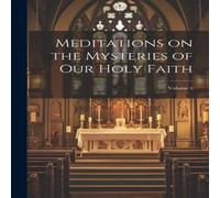 Anonymous Meditations on the Mysteries of our Holy Faith; Volume 4 Paperback Anonymous Multicolor
