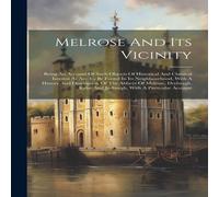 Anonymous Melrose & Its Vicinity: Being An Account Of Such Objects Of Anonymous Multicolor