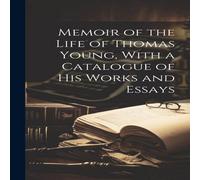 Anonymous Memoir of the Life of Thomas Young, With a Catalogue of his Works Anonymous Multicolor