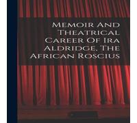 Anonymous Memoir & Theatrical Career Of Ira Aldridge, The African Roscius Anonymous Multicolor