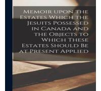 Anonymous Memoir Upon the Estates Which the Jesuits Possessed in Canada and Anonymous Multicolor