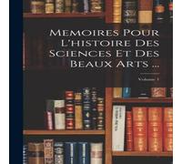 Anonymous Memoires Pour L'histoire Des Sciences Et Des Beaux Arts ...; Anonymous Multicolor