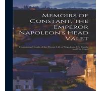 Anonymous Memoirs of Constant, the Emperor Napoleon's Head Valet: Containing Anonymous Multicolor