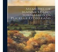 Anonymous Memoirs of Jeanne D'arc, Surnamed La Pucelle D'orleans: With the Anonymous Multicolor