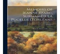 Anonymous Memoirs of Jeanne D'arc, Surnamed La Pucelle D'orleans: With the in White Anonymous White